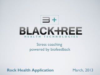 Stress coaching
           powered by biofeedback




Rock Health Application             March, 2013
 