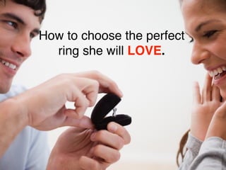 How to choose the perfect
ring she will LOVE.
 