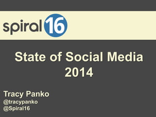 State of Social Media
2014
Tracy Panko
@tracypanko
@Spiral16

 