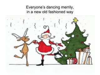 Everyone’s dancing merrily,
in a new old fashioned way
 