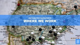 DISTRIBUTED WORKFORCE
WHERE WE WORK
 