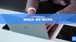 ASYNCHRONOUS
WHEN WE WORK
 