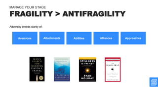 FRAGILITY > ANTIFRAGILITY
MANAGE YOUR STAGE
Adversity breeds clarity of:
Aversions Attachments Abilities Alliances Approaches
 