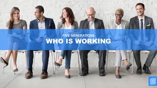 FIVE GENERATIONS
WHO IS WORKING
 