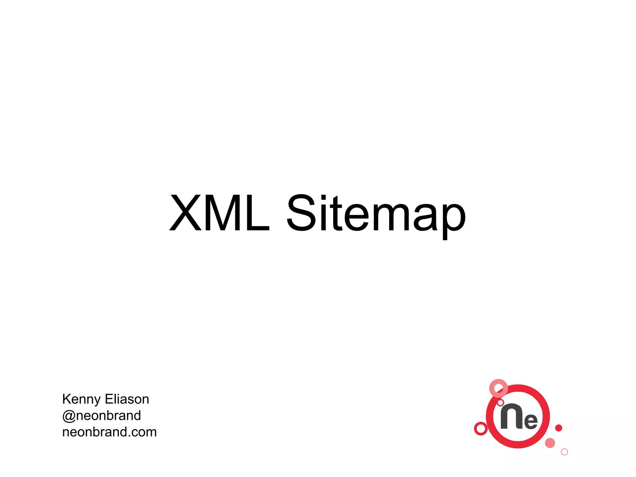 XML Sitemap
Kenny Eliason
@neonbrand
neonbrand.com
 