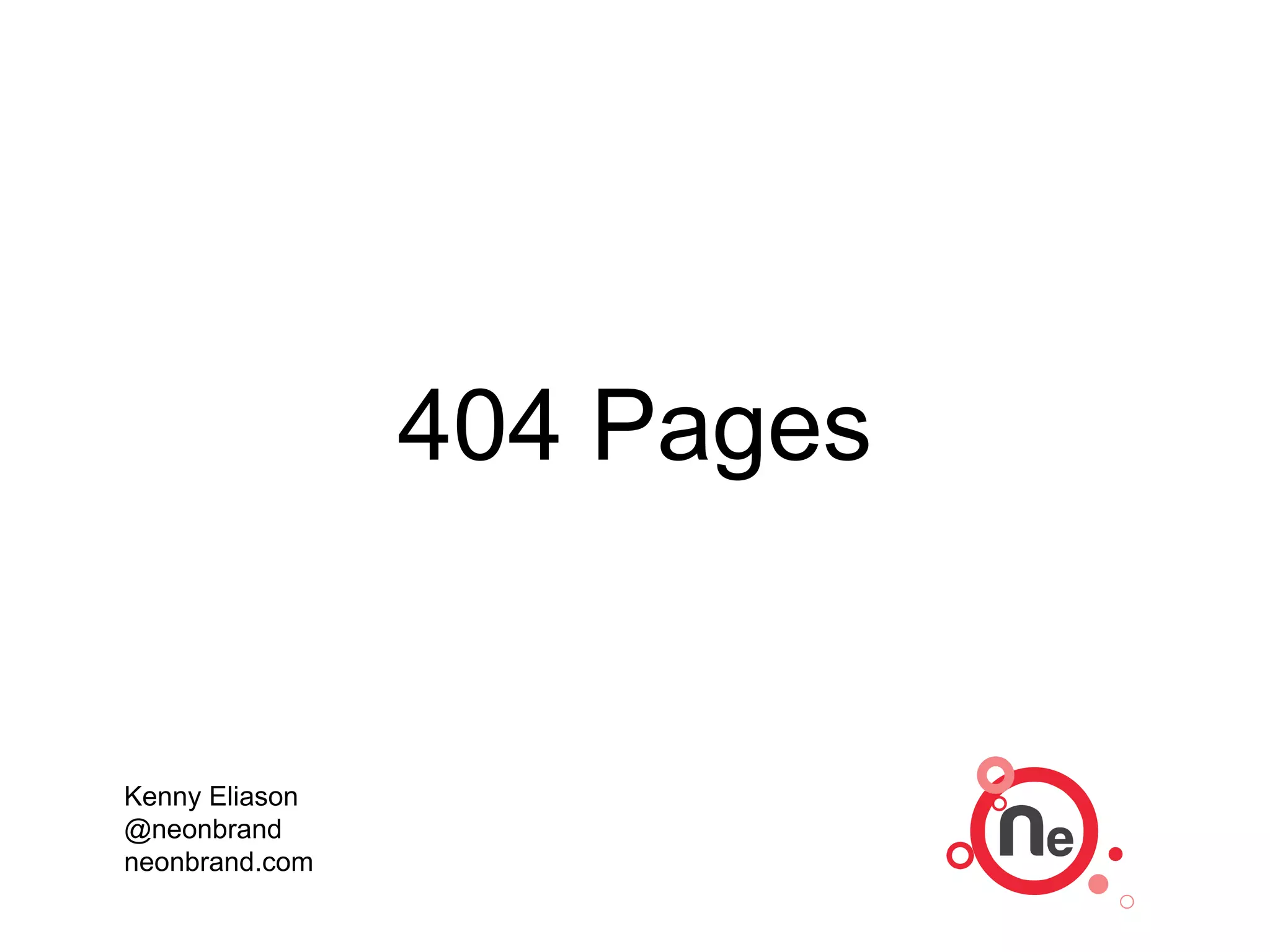 404 Pages
Kenny Eliason
@neonbrand
neonbrand.com
 