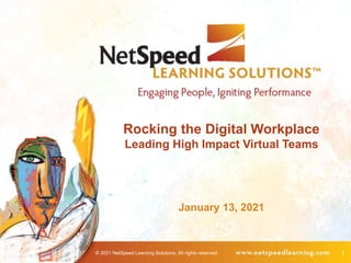 © 2021 NetSpeed Learning Solutions. All rights reserved. 1
Rocking the Digital Workplace
Leading High Impact Virtual Teams
January 13, 2021
 