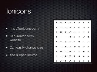 Ionicons
http://ionicons.com/
Can search from
website
Can easily change size
free & open source
 
