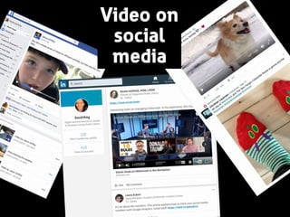 Why make videos?
Video on 
social 
media
 