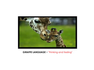 GIRAFFE LANGUAGE = "thinking and feeling"  