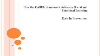 How the CASEL Framework Advances Social and
Emotional Learning
Rock In Prevention
 