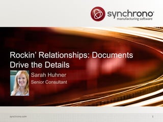 1synchrono.com 1synchrono.com
Rockin’ Relationships: Documents
Drive the Details
Sarah Huhner
Senior Consultant
 
