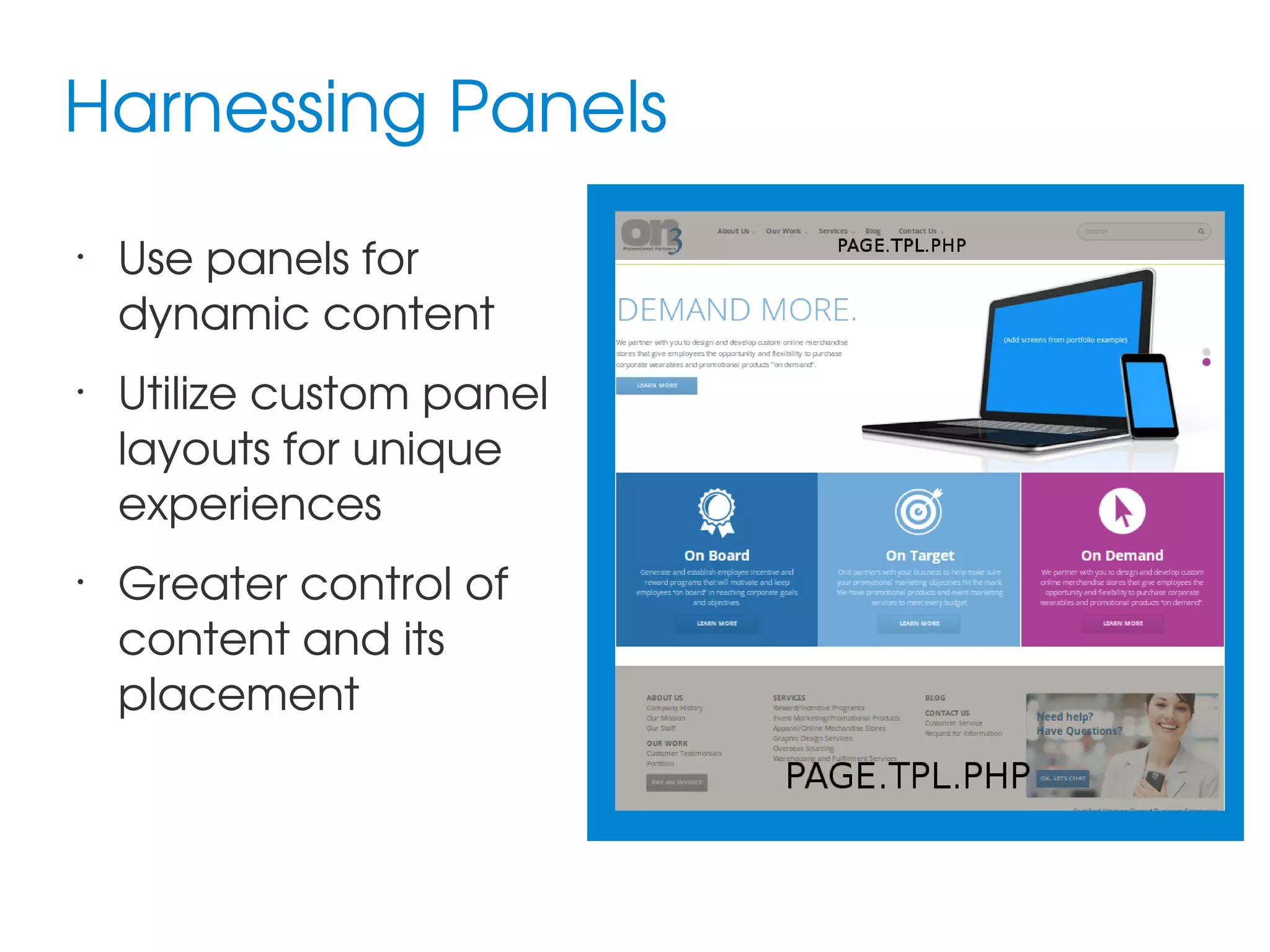 Harnessing Panels
•

•

•

Use panels for 
dynamic content
Utilize custom panel 
layouts for unique 
experiences
Greater control of 
content and its 
placement

 