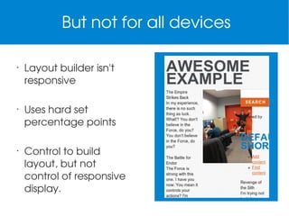 But not for all devices
•

•

•

Layout builder isn't 
responsive
Uses hard set 
percentage points
Control to build 
layout, but not 
control of responsive 
display.

 