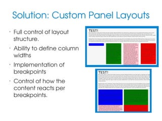Solution: Custom Panel Layouts
•

•

•

•

Full control of layout 
structure.
Ability to define column 
widths
Implementation of 
breakpoints
Control of how the 
content reacts per 
breakpoints.

 