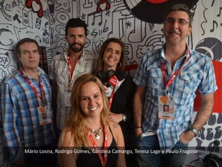 Mário Losna, Rodrigo Gomes, Carolina Camargo, Teresa Lage e Paulo Fragoso
 