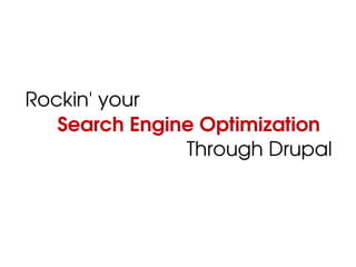 Rockin' your
Search Engine Optimization
Through Drupal
 