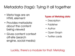 Metatag module
●
Defacto SEO module for 
Drupal.
●
Easily configurable to provide 
default meta tag values
●
Allows patter...