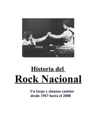 Historia del
Rock Nacional
Un largo y sinuoso camino
desde 1967 hasta el 2008
 