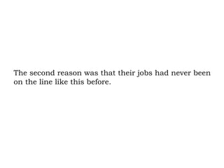 The second reason was that their jobs had never been on the line like this before. 