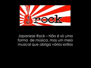 Japanese Rock – Não é só uma forma  de música, mas um meio musical que abriga vários estilos 