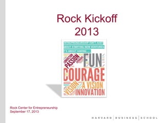 Rock Kickoff
2013
Rock Center for Entrepreneurship
September 17, 2013
 