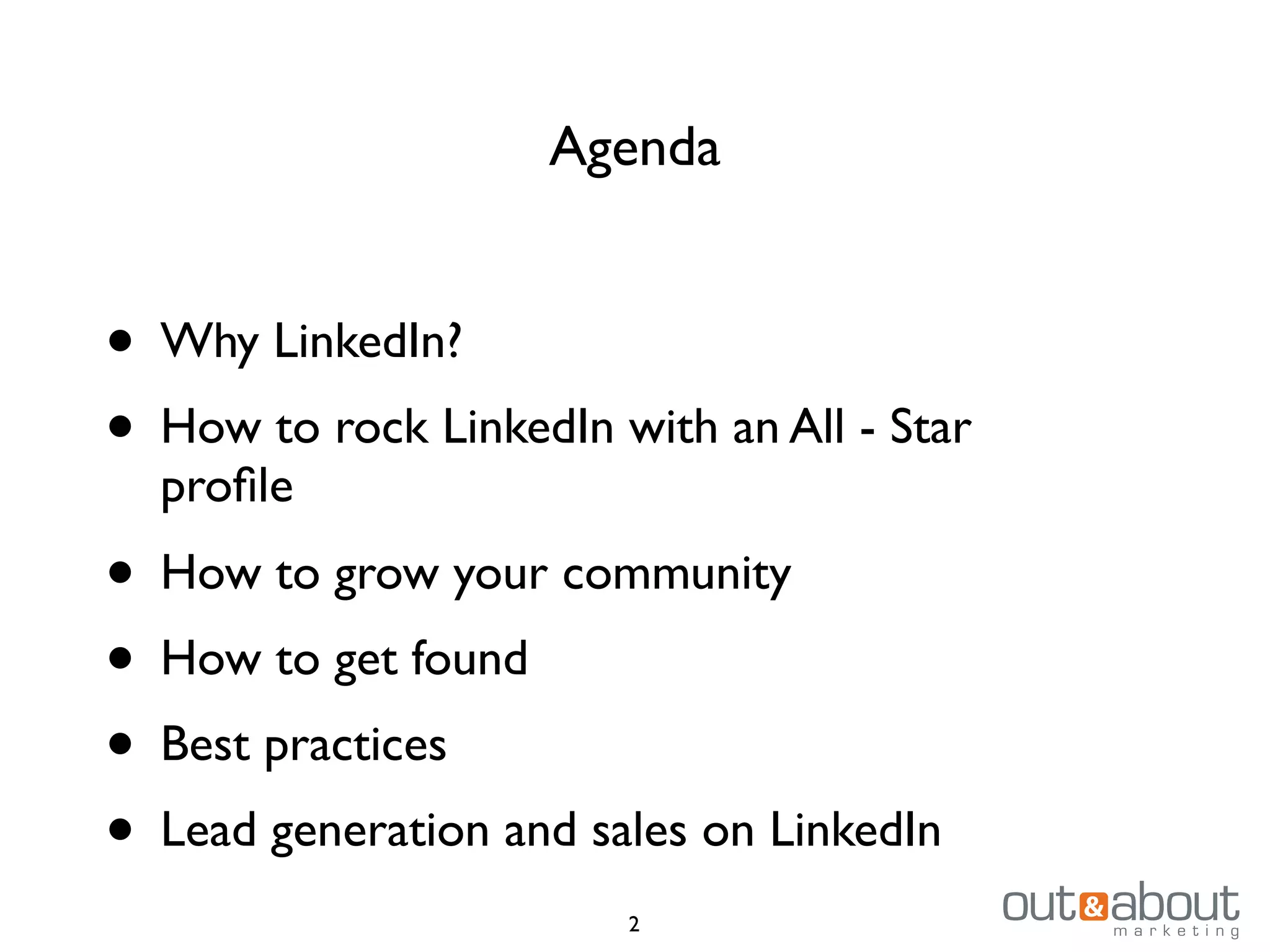 Agenda
• Why LinkedIn?
• How to rock LinkedIn with an All - Star
proﬁle
• How to grow your community
• How to get found
• Best practices
• Lead generation and sales on LinkedIn
2
 