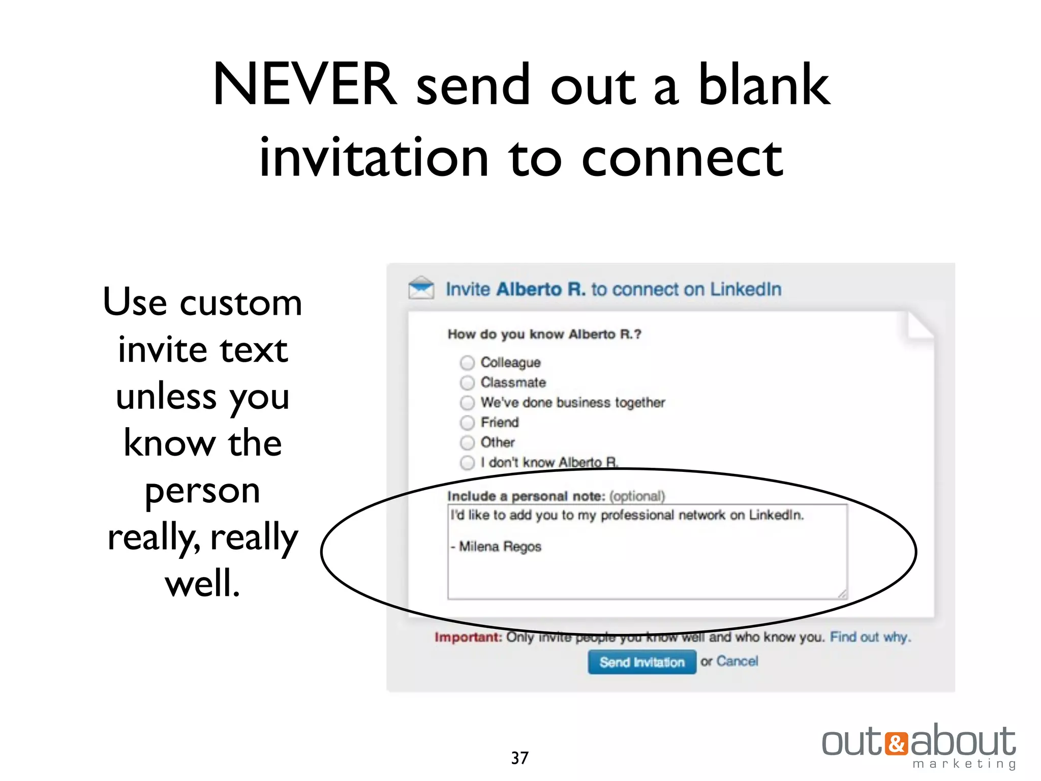 NEVER send out a blank
invitation to connect
37
Use custom
invite text
unless you
know the
person
really, really
well.
 