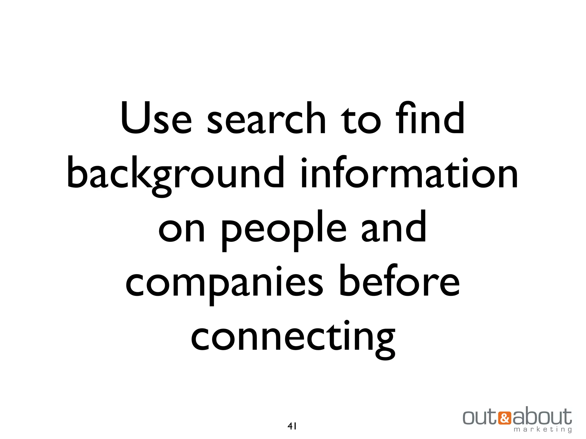 Use search to ﬁnd
background information
on people and
companies before
connecting
41
 