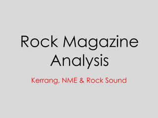 Rock Magazine
   Analysis
 Kerrang, NME & Rock Sound
 