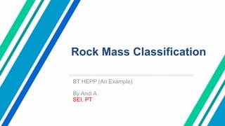 Rock Mass Classification
BT HEPP (An Example)
By Andi A.
SEI, PT
 