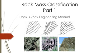 Rock Mass Classification
Part 1
Hoek’s Rock Engineering Manual
 