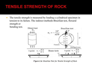  The tensile strength is measured by loading a cylindrical specimen in
tension to its failure. The indirect methods-Brazilian test, flexural
strength or
bending test.
 