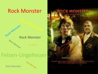 Rock Monster
                     R oc
                            kM
                ter
                                     ons
          on
              s                         ter
      kM
 R oc
                    Rock Monster
   Ro
      ckM
            on                Rock Monster
               s   ter



Felsen-Ungeheuer
                            Ro
                              ck
                                 M   on
 Rock Monster                           st   er
 
