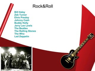 Bill Haley Zeb  Turner   Elvis Presley   Johnny Cash   Buddy Holly   Jerry Lee Lewis   The Beatles   The Rolling Stones   The Who   Led Zeppelin Rock&Roll 
