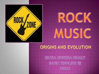ROCK MUSIC ORIGINS AND EVOLUTION SILVIA GUERRA GUALY BASIC ENGLISH III USCO 