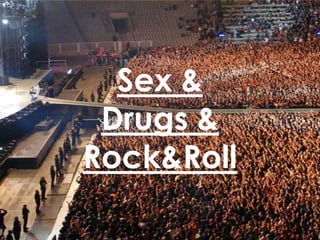 Sex &
 Drugs &
Rock&Roll
 