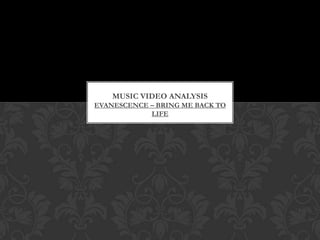 MUSIC VIDEO ANALYSIS  EVANESCENCE – BRING ME BACK TO LIFE 