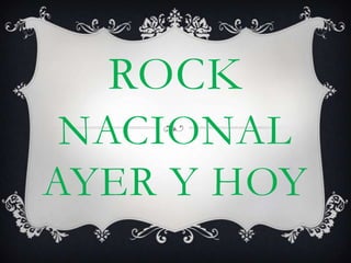 ROCK
 NACIONAL
AYER Y HOY
 