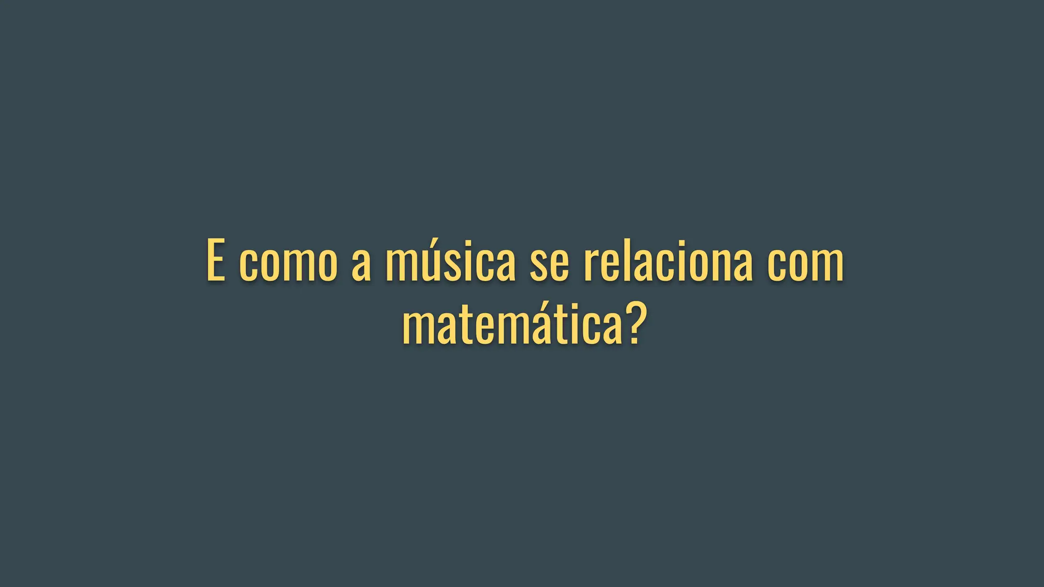 E como a música se relaciona com
matemática?
 