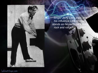 Singer Jerry Lee Lewis, like his influence Little Richard, stands as he performs a lively rock and roll song, c. 1957. 