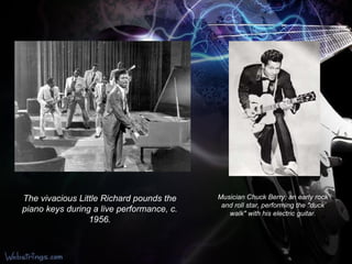 Musician Chuck Berry, an early rock and roll star, performing the "duck walk" with his electric guitar. The vivacious Little Richard pounds the piano keys during a live performance, c. 1956. 
