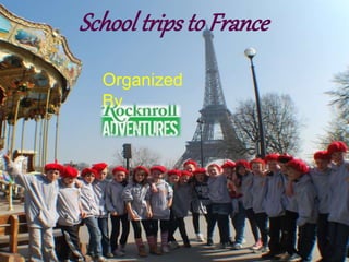 School trips to France 
Organized 
By 
 