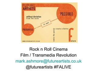 Rock n Roll Cinema Film / Transmedia Revolution [email_address] @futureartists #FALIVE 