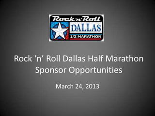 Rock ‘n’ Roll Dallas Half Marathon
     Sponsor Opportunities
          March 24, 2013
 