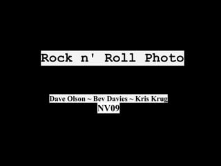 Rock n' Roll Photo

 Dave Olson ~ Bev Davies ~ Kris Krug
               NV09
 