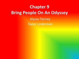 Chapter 9
Bring People On An Odyssey
        Alyssa Tierney
       Taylor Linderman
 