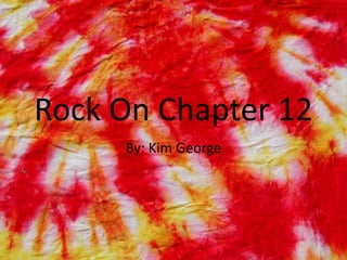 Rock On Chapter 12
     By: Kim George
 