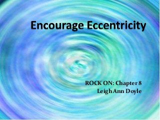 ROCK ON: Chapter 8
   Leigh Ann Doyle
 