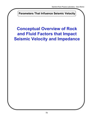 Stanford Rock Physics Laboratory - Gary Mavko
Parameters That Influence Seismic Velocity
73
Conceptual Overview of Rock
and Fluid Factors that Impact
Seismic Velocity and Impedance
 